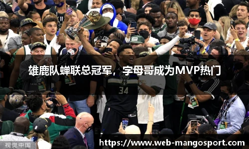 雄鹿队蝉联总冠军，字母哥成为MVP热门