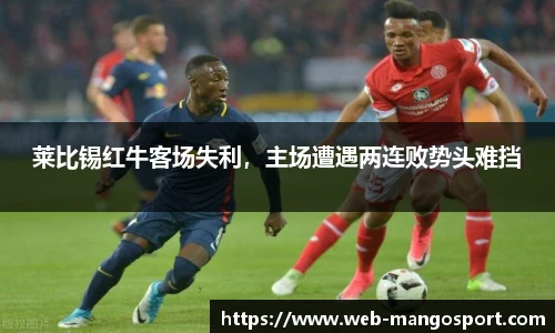 莱比锡红牛客场失利，主场遭遇两连败势头难挡