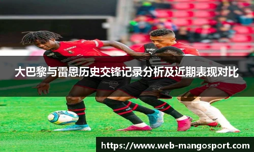 大巴黎与雷恩历史交锋记录分析及近期表现对比