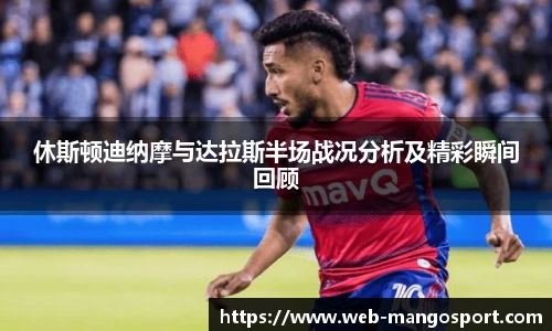 休斯顿迪纳摩与达拉斯半场战况分析及精彩瞬间回顾