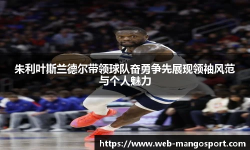 朱利叶斯兰德尔带领球队奋勇争先展现领袖风范与个人魅力